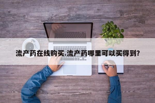 网上米非司酮打胎药官网流产药在线购买.流产药哪里可以买得到？