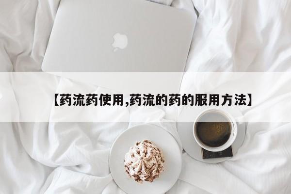 网上米非司酮打胎药官网【药流药使用,药流的药的服用方法】