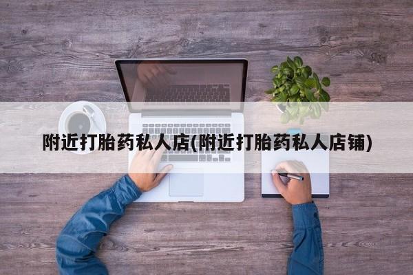 网上米非司酮打胎药官网附近打胎药私人店(附近打胎药私人店铺)